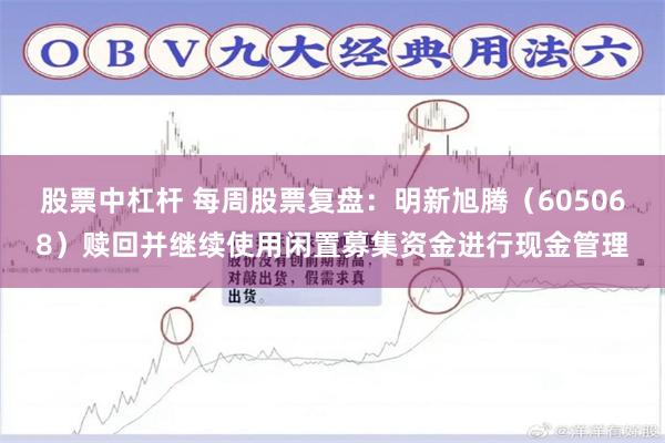 股票中杠杆 每周股票复盘：明新旭腾（605068）赎回并继续使用闲置募集资金进行现金管理