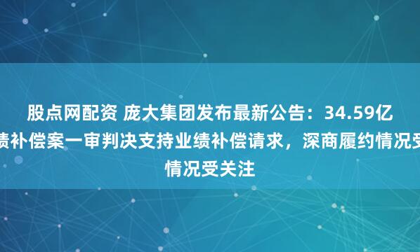 股点网配资 庞大集团发布最新公告：34.59亿元业绩补偿案一审判决支持业绩补偿请求，深商履约情况受关注