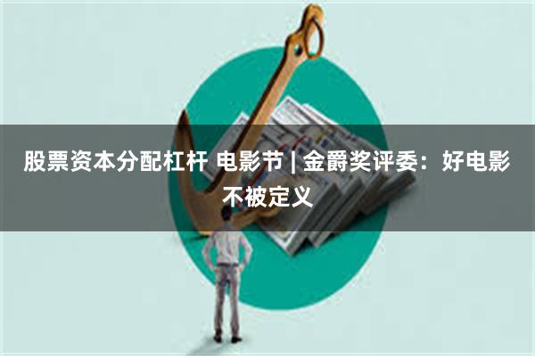 股票资本分配杠杆 电影节 | 金爵奖评委：好电影不被定义