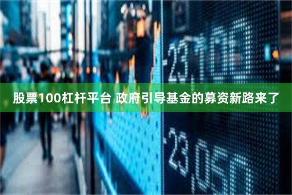 股票100杠杆平台 政府引导基金的募资新路来了
